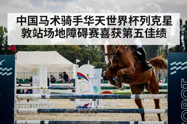 中国马术骑手华天世界杯列克星敦站场地障碍赛喜获第五佳绩